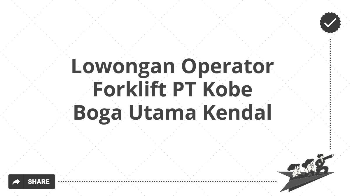 Lowongan Operator Forklift PT Kobe Boga Utama Kendal