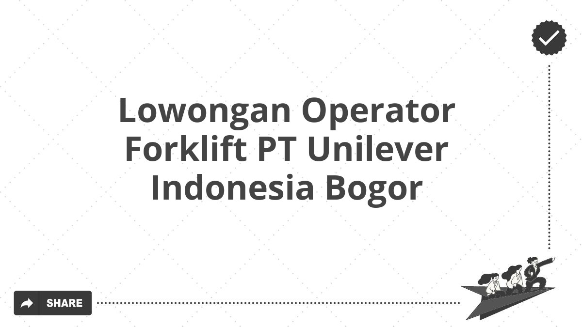 Lowongan Operator Forklift PT Unilever Indonesia Bogor