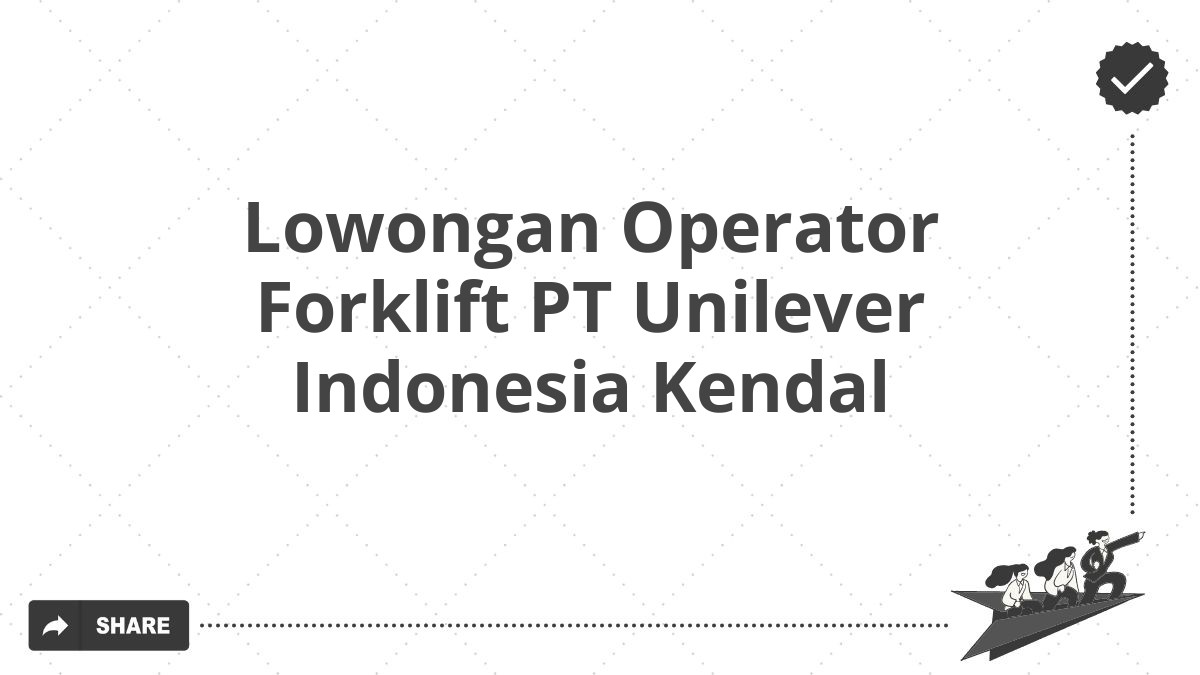 Lowongan Operator Forklift PT Unilever Indonesia Kendal