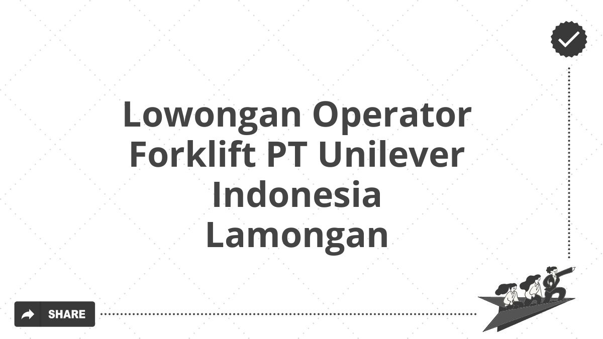 Lowongan Operator Forklift PT Unilever Indonesia Lamongan