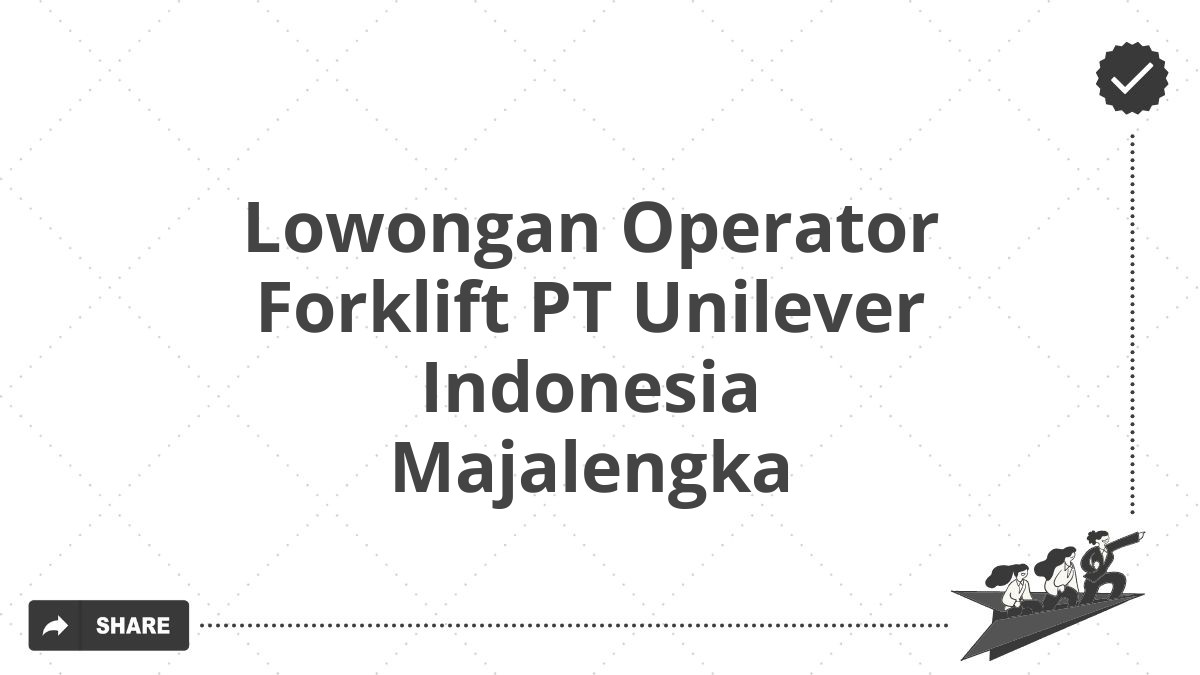 Lowongan Operator Forklift PT Unilever Indonesia Majalengka