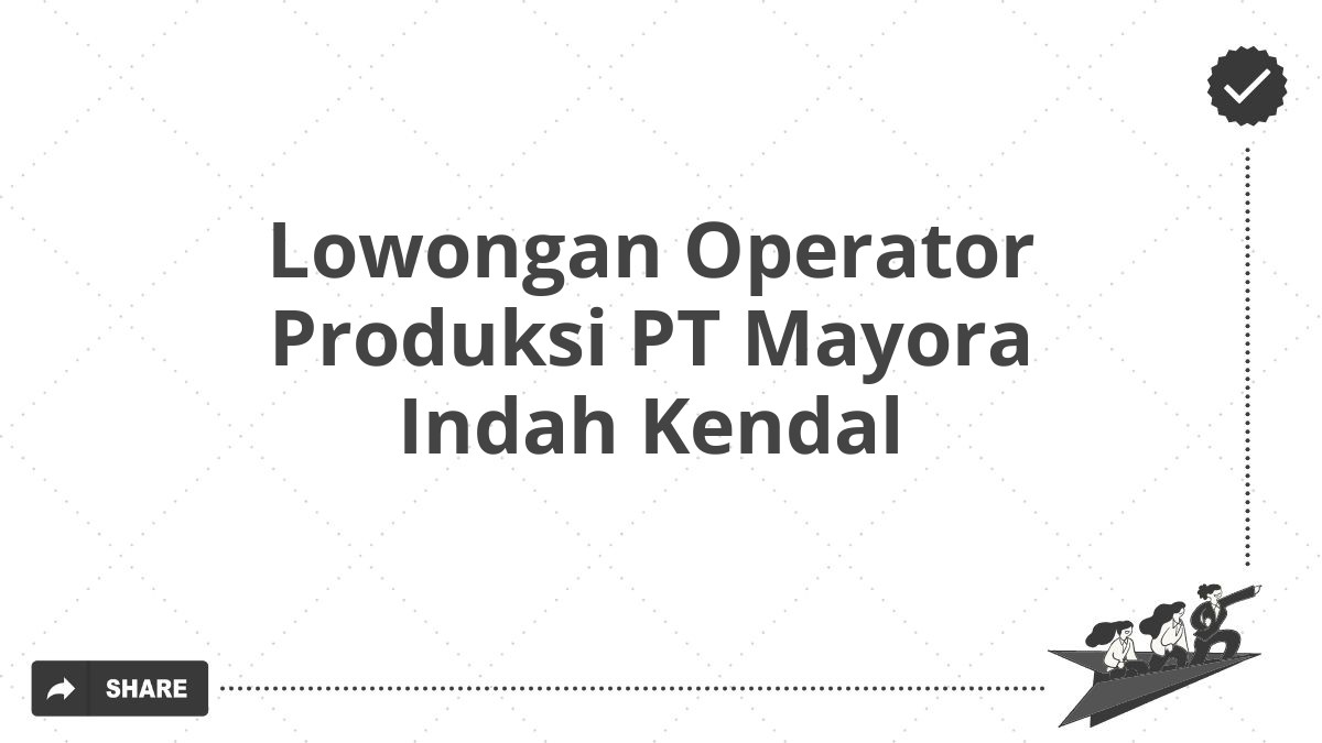 Lowongan Operator Produksi PT Mayora Indah Kendal